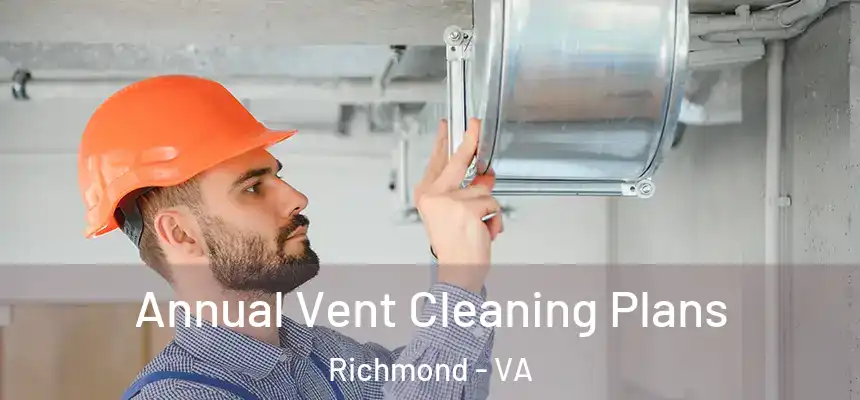 Annual Vent Cleaning Plans Richmond - VA